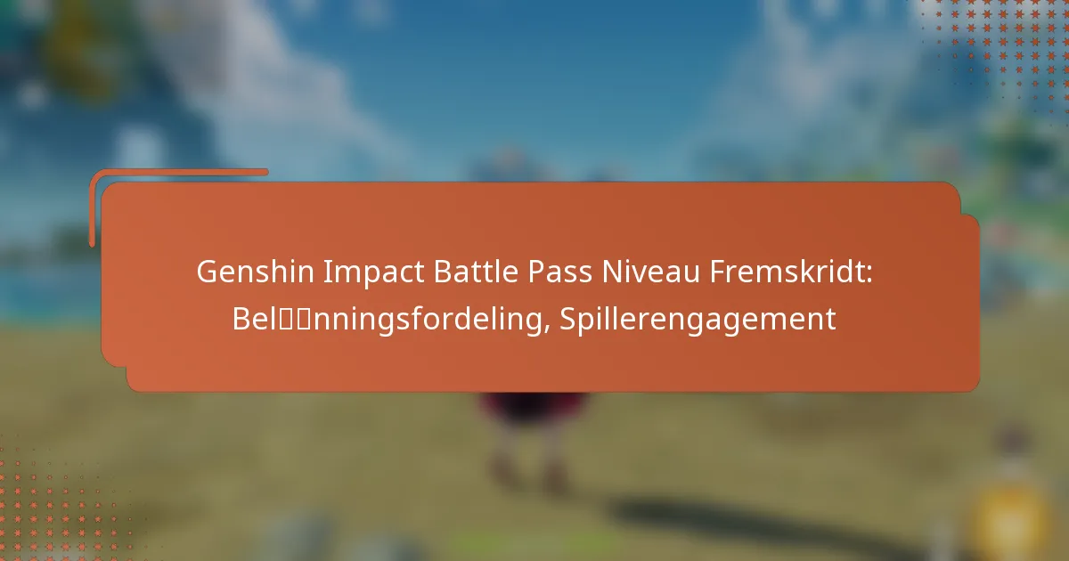 Genshin Impact Battle Pass Niveau Fremskridt: Belønningsfordeling, Spillerengagement