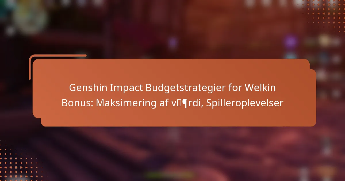 Genshin Impact Budgetstrategier for Welkin Bonus: Maksimering af værdi, Spilleroplevelser