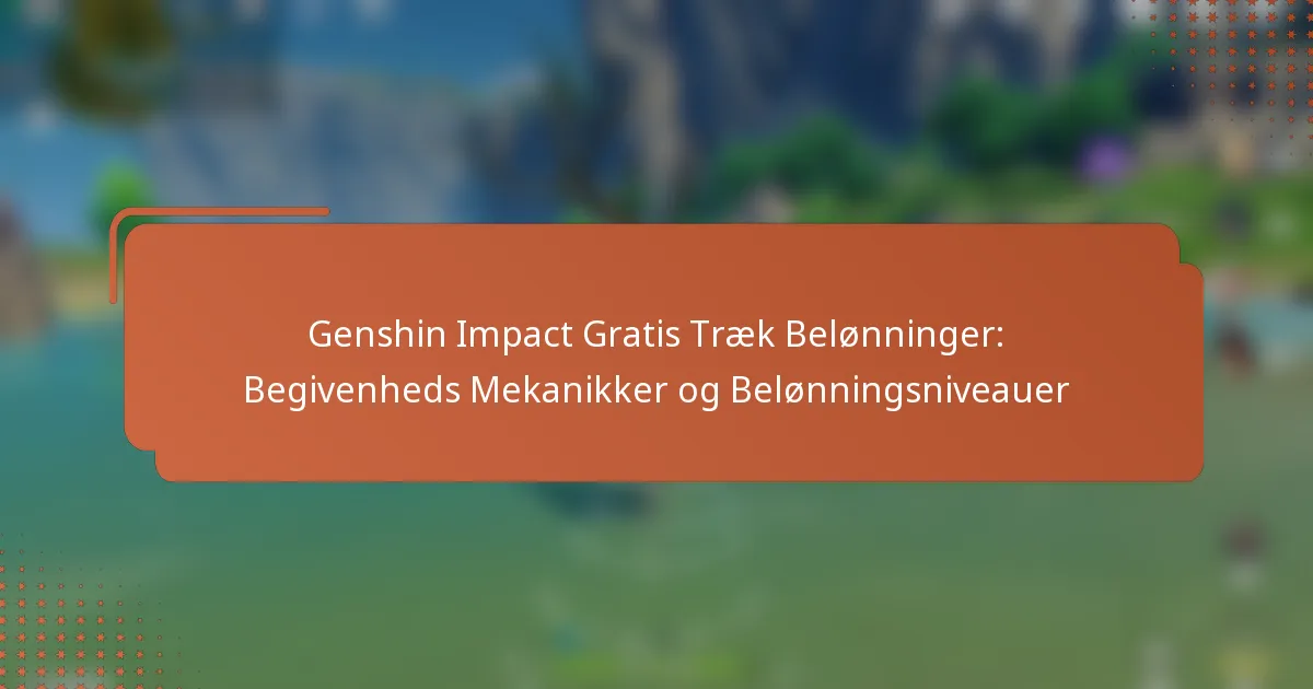 Genshin Impact Gratis Træk Belønninger: Begivenheds Mekanikker og Belønningsniveauer