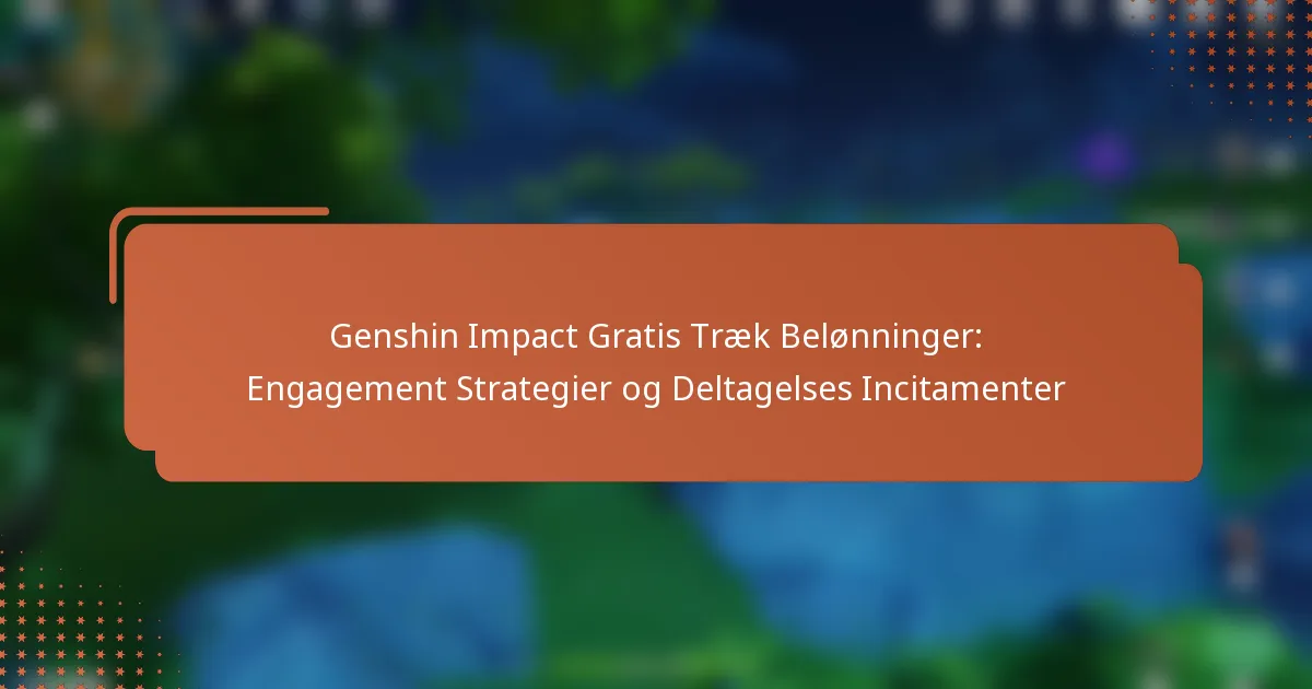 Genshin Impact Gratis Træk Belønninger: Engagement Strategier og Deltagelses Incitamenter