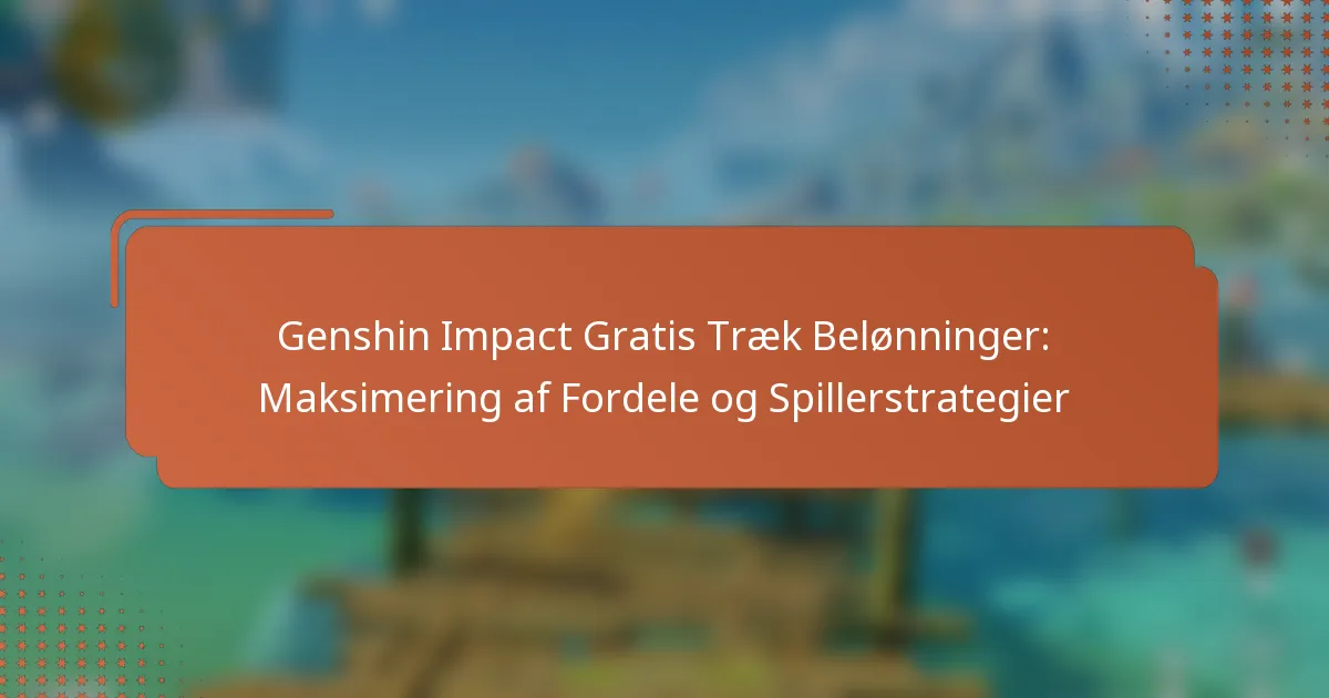 Genshin Impact Gratis Træk Belønninger: Maksimering af Fordele og Spillerstrategier
