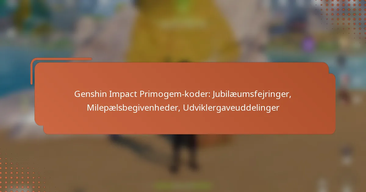 Genshin Impact Primogem-koder: Jubilæumsfejringer, Milepælsbegivenheder, Udviklergaveuddelinger