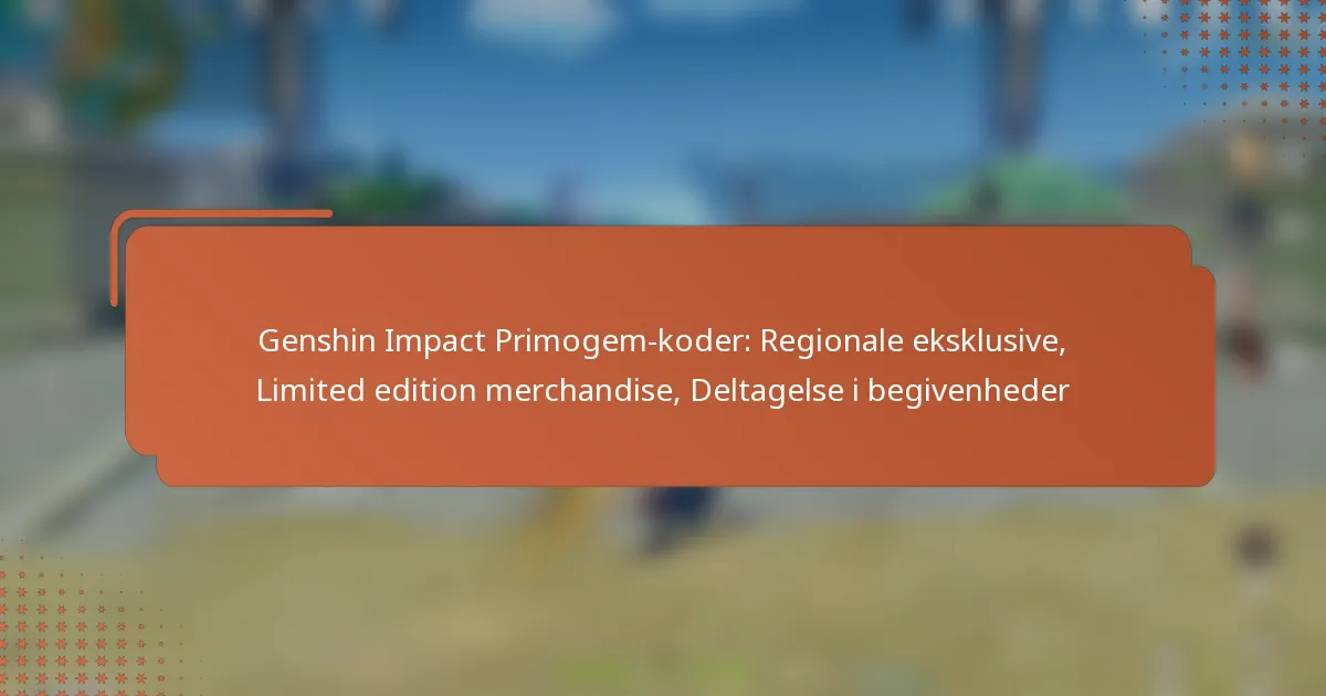 Genshin Impact Primogem-koder: Regionale eksklusive, Limited edition merchandise, Deltagelse i begivenheder