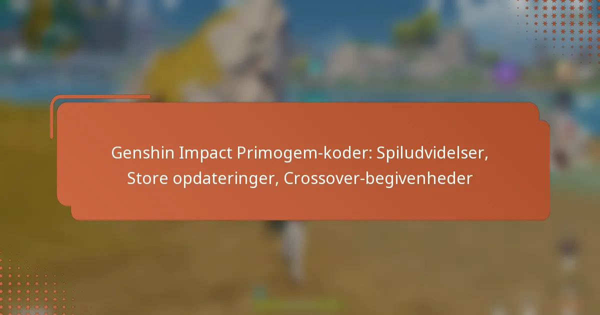 Genshin Impact Primogem-koder: Spiludvidelser, Store opdateringer, Crossover-begivenheder