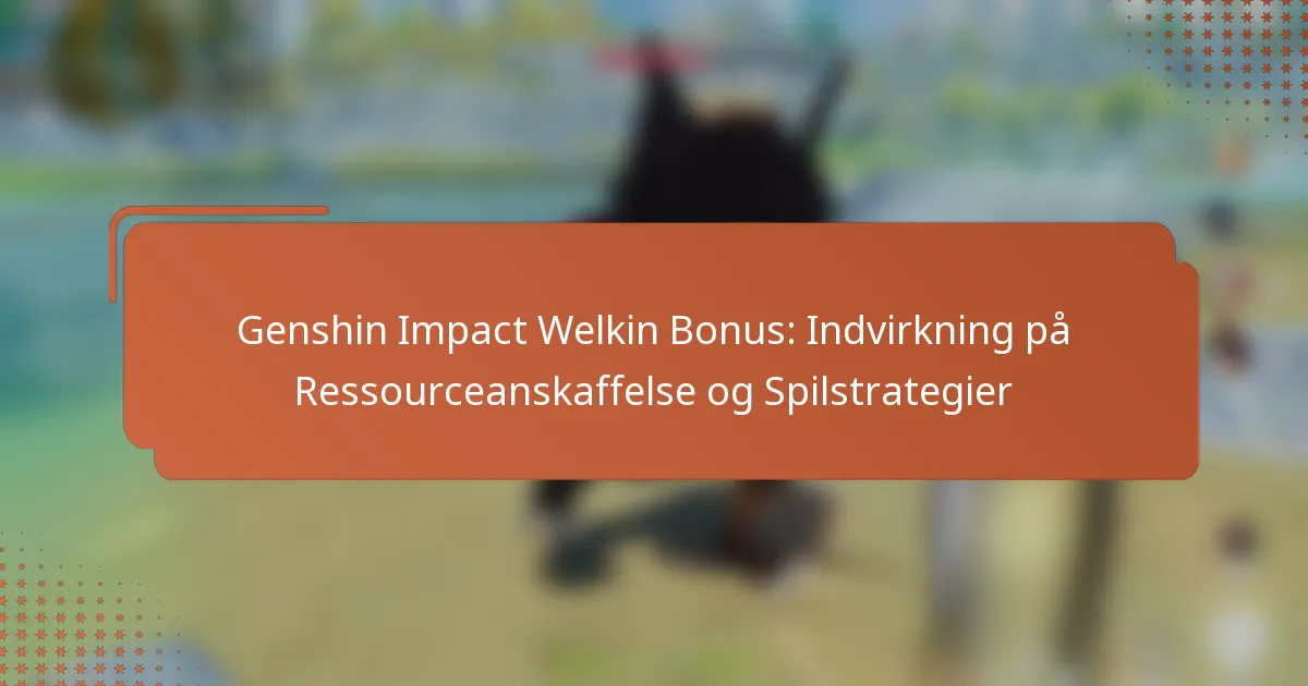 Genshin Impact Welkin Bonus: Indvirkning på Ressourceanskaffelse og Spilstrategier