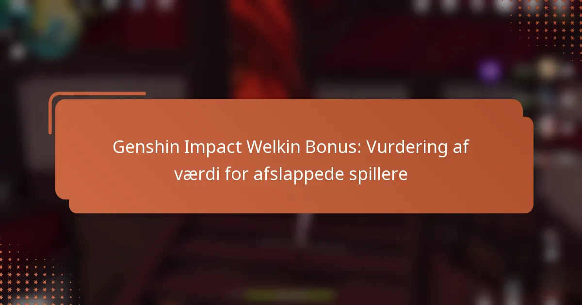 Genshin Impact Welkin Bonus: Vurdering af værdi for afslappede spillere