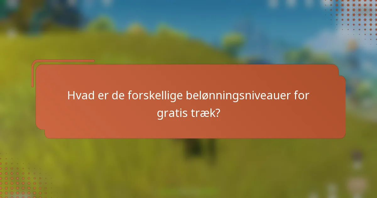 Hvad er de forskellige belønningsniveauer for gratis træk?
