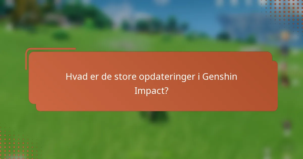 Hvad er de store opdateringer i Genshin Impact?