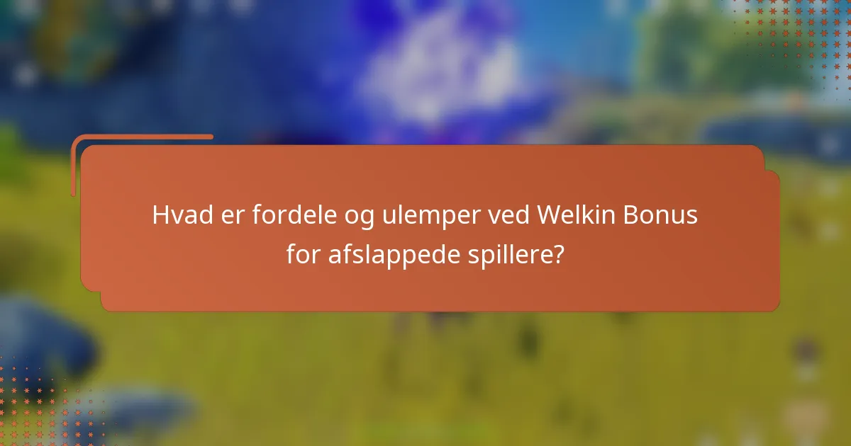 Hvad er fordele og ulemper ved Welkin Bonus for afslappede spillere?