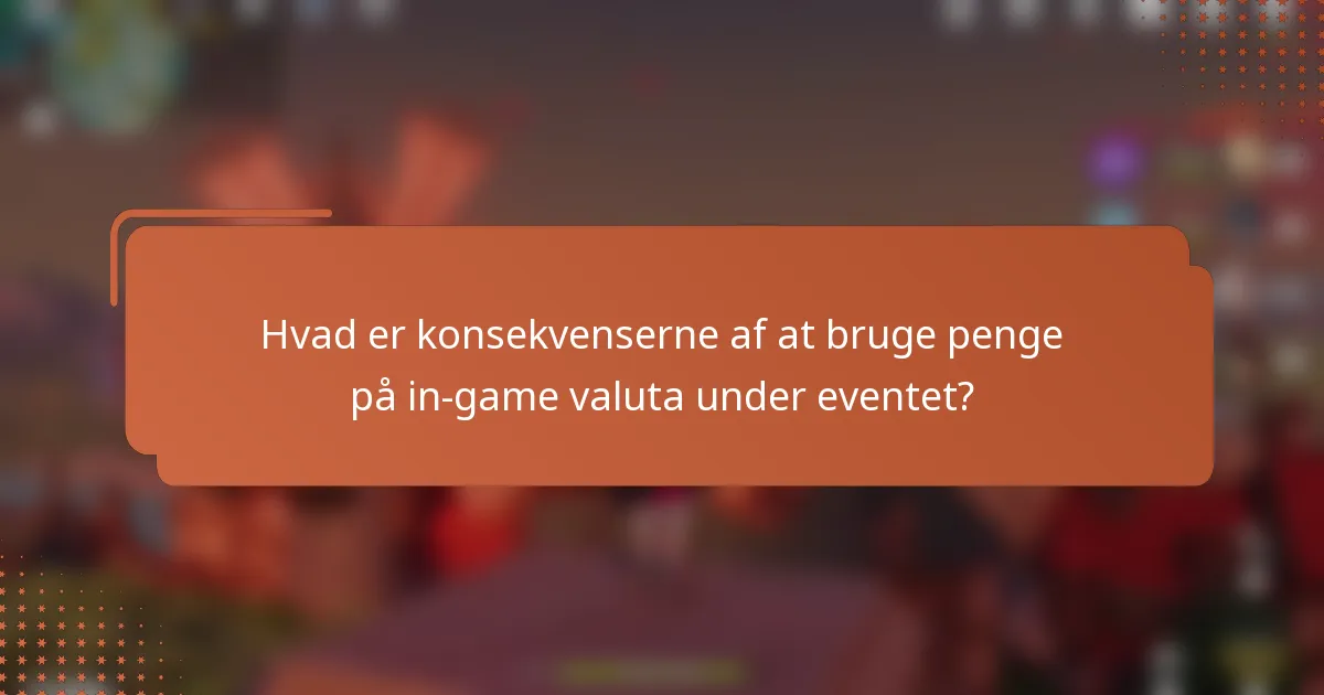 Hvad er konsekvenserne af at bruge penge på in-game valuta under eventet?