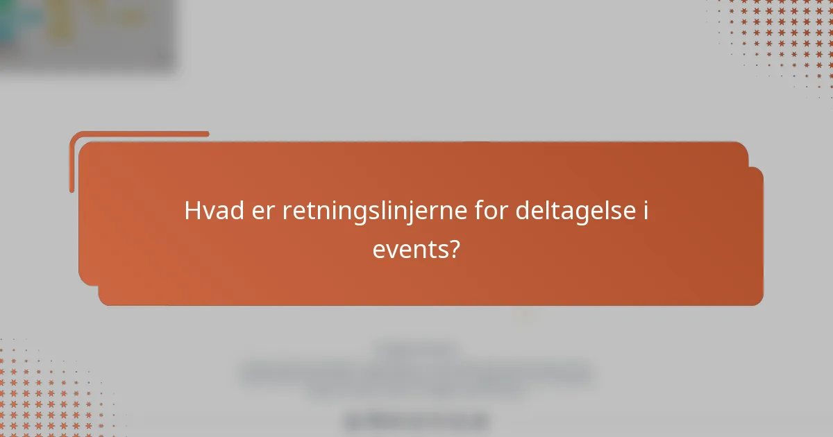 Hvad er retningslinjerne for deltagelse i events?
