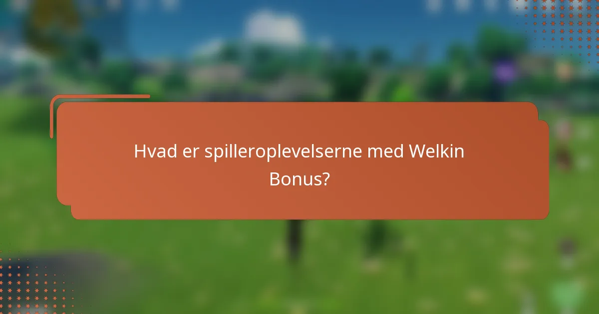 Hvad er spilleroplevelserne med Welkin Bonus?