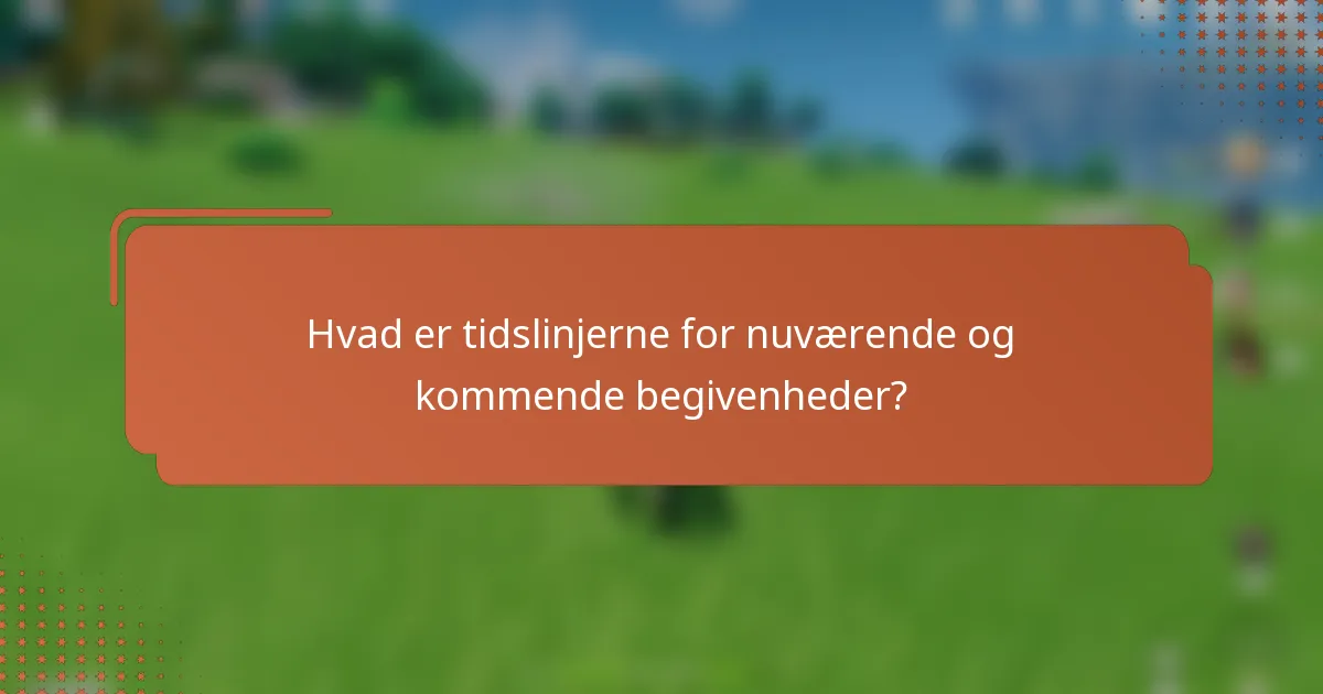 Hvad er tidslinjerne for nuværende og kommende begivenheder?