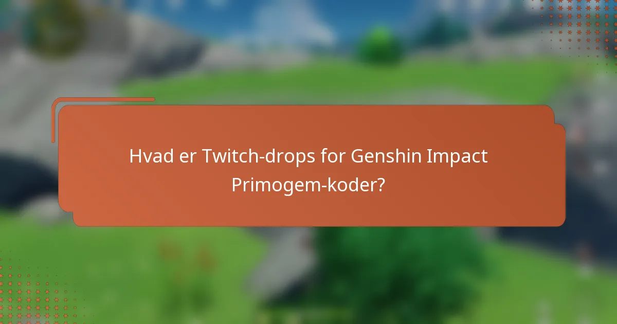 Hvad er Twitch-drops for Genshin Impact Primogem-koder?