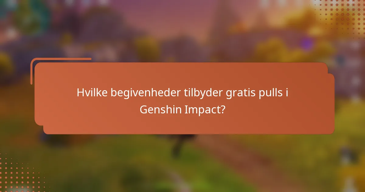 Hvilke begivenheder tilbyder gratis pulls i Genshin Impact?