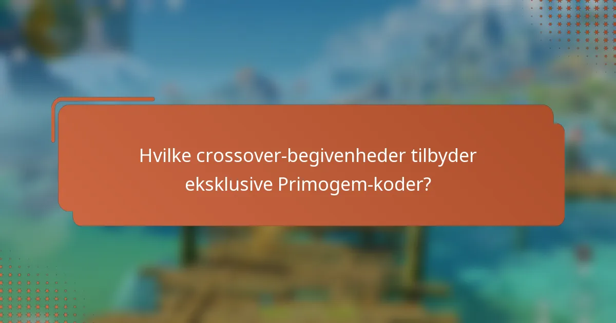 Hvilke crossover-begivenheder tilbyder eksklusive Primogem-koder?