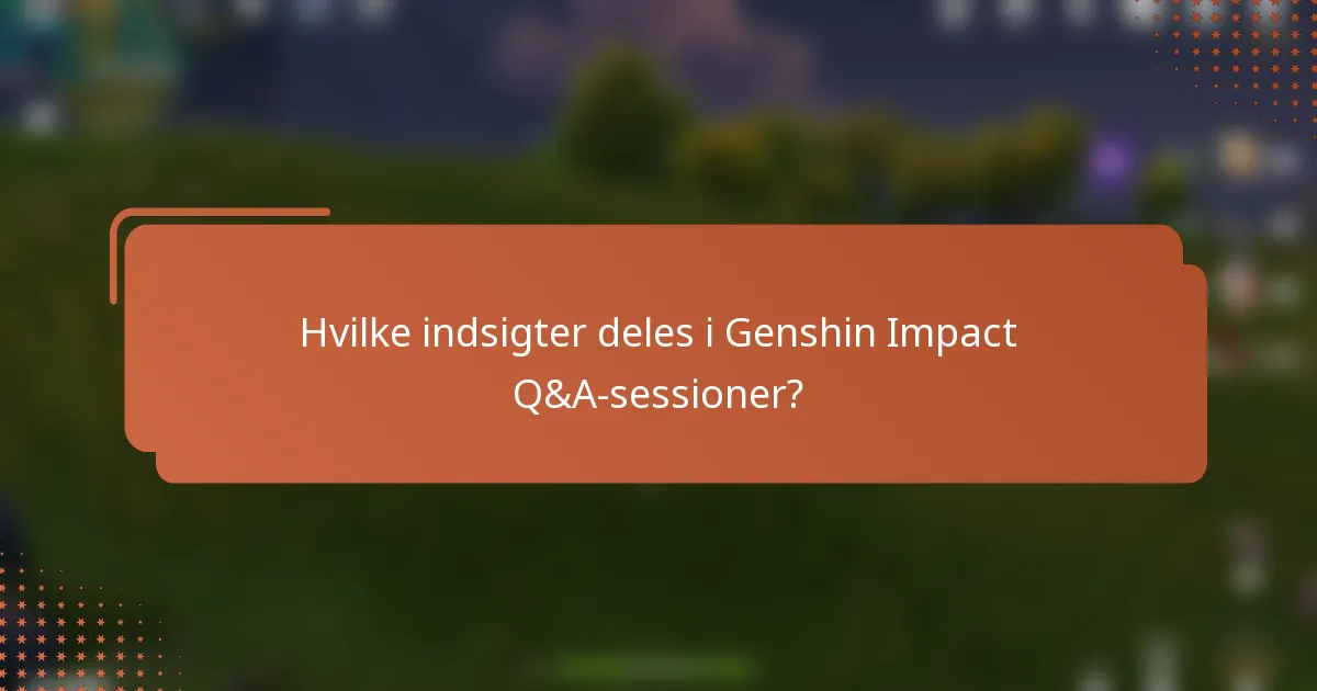 Hvilke indsigter deles i Genshin Impact Q&A-sessioner?