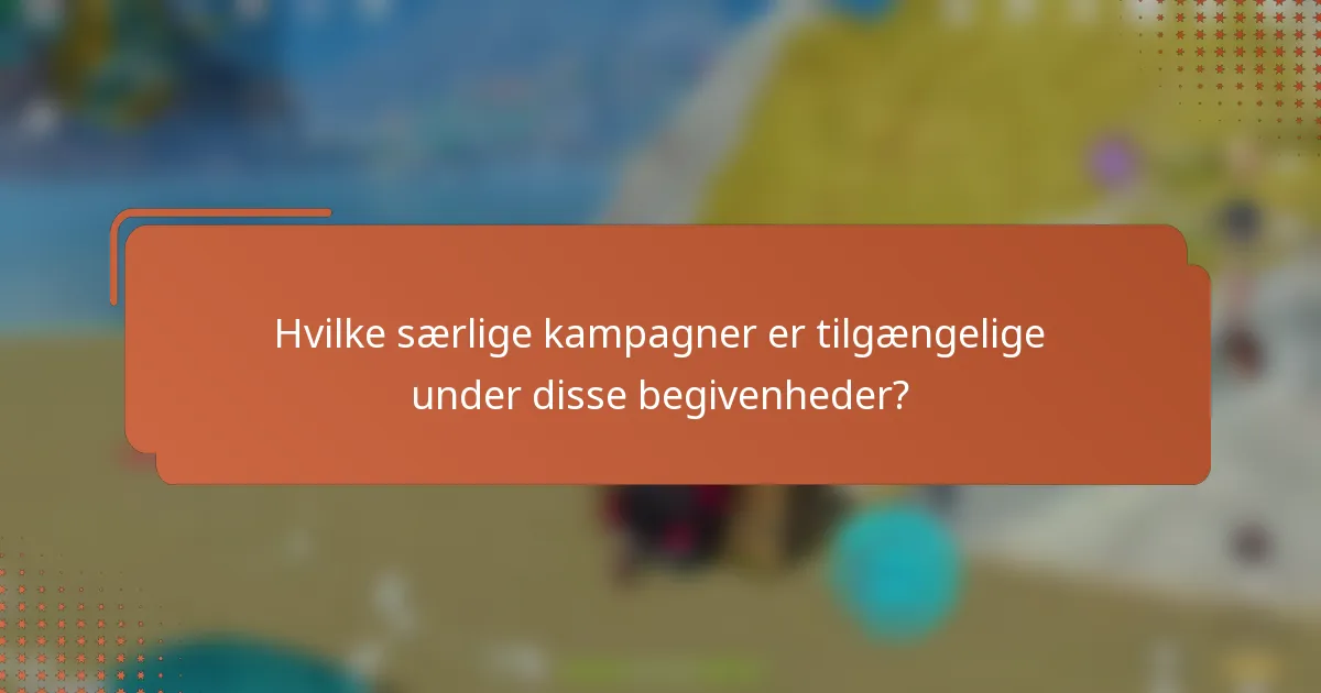 Hvilke særlige kampagner er tilgængelige under disse begivenheder?