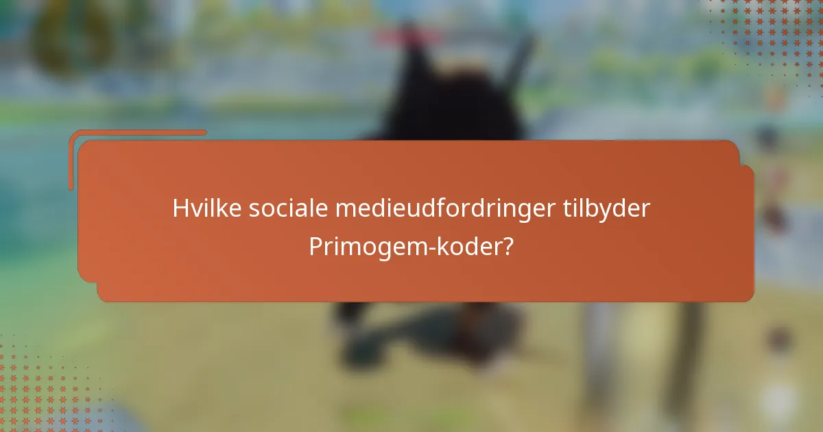 Hvilke sociale medieudfordringer tilbyder Primogem-koder?