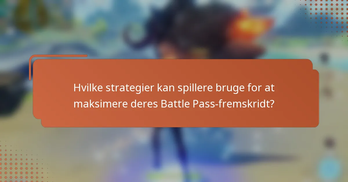 Hvilke strategier kan spillere bruge for at maksimere deres Battle Pass-fremskridt?