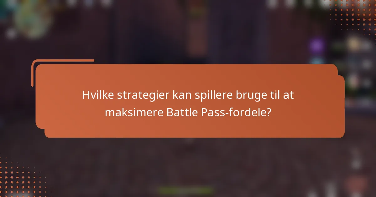 Hvilke strategier kan spillere bruge til at maksimere Battle Pass-fordele?