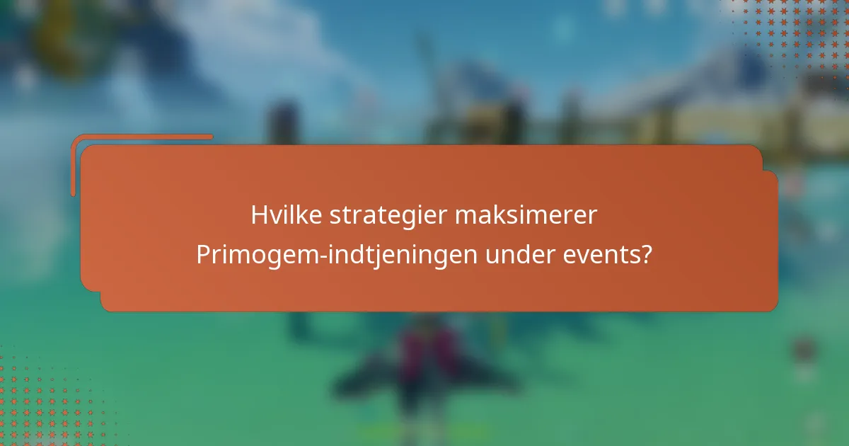Hvilke strategier maksimerer Primogem-indtjeningen under events?