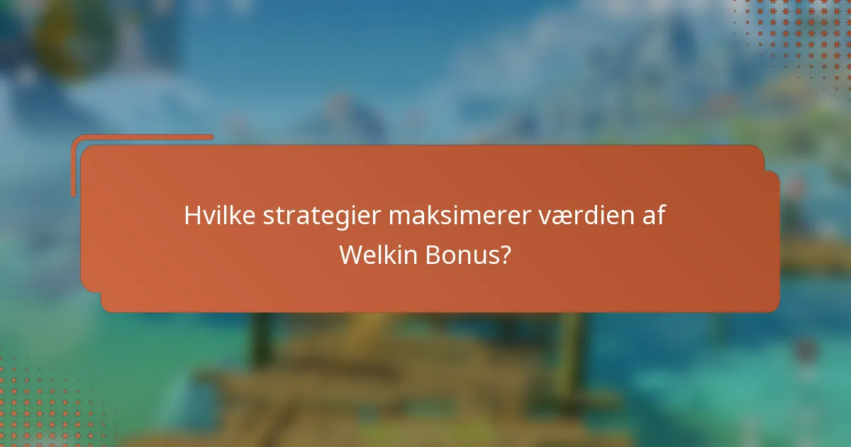 Hvilke strategier maksimerer værdien af Welkin Bonus?