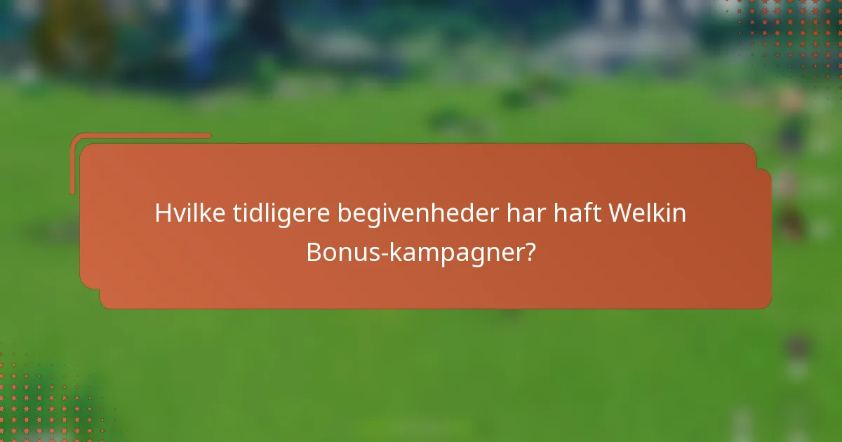 Hvilke tidligere begivenheder har haft Welkin Bonus-kampagner?