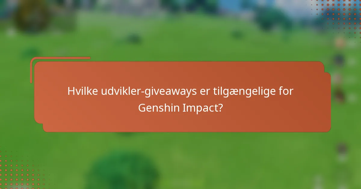 Hvilke udvikler-giveaways er tilgængelige for Genshin Impact?