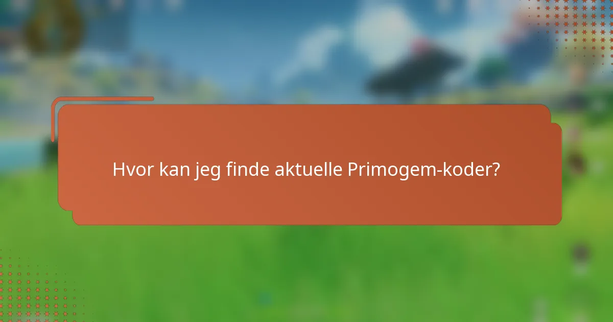 Hvor kan jeg finde aktuelle Primogem-koder?