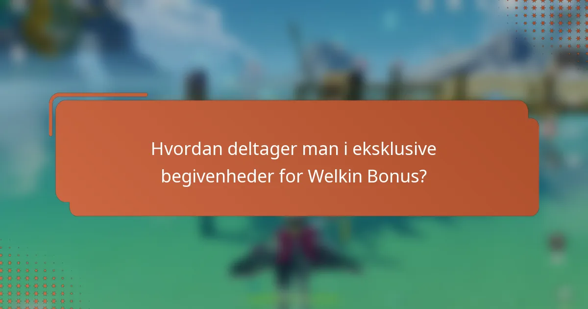 Hvordan deltager man i eksklusive begivenheder for Welkin Bonus?