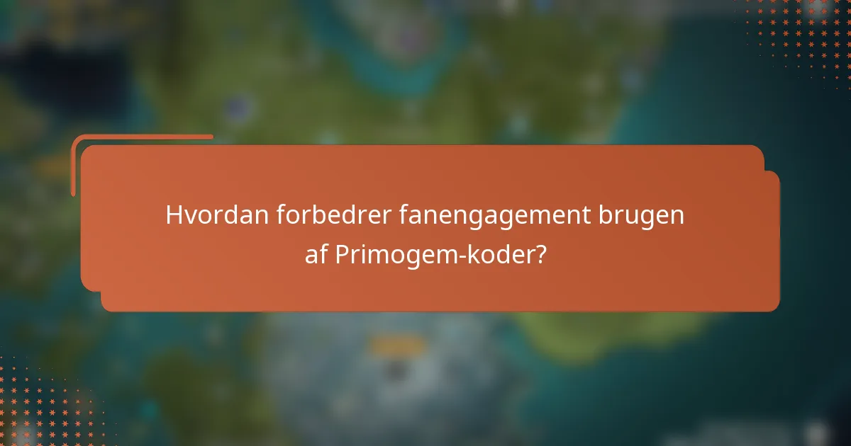 Hvordan forbedrer fanengagement brugen af Primogem-koder?