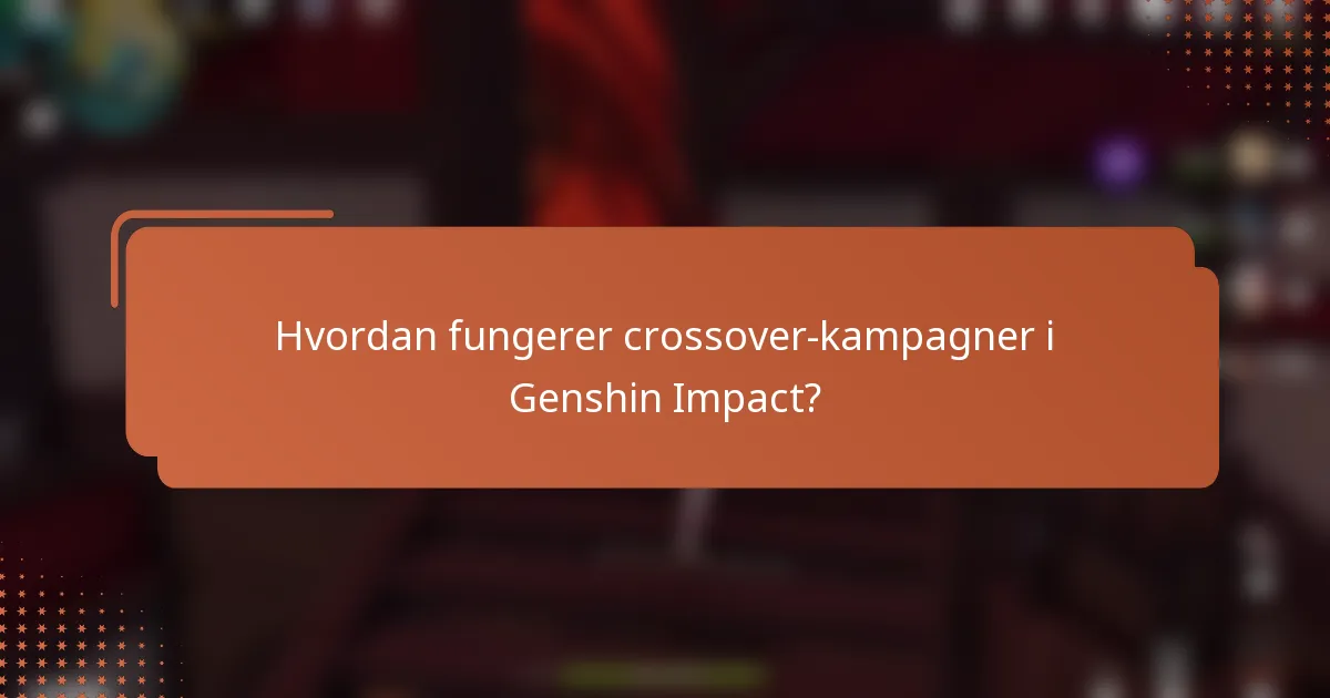 Hvordan fungerer crossover-kampagner i Genshin Impact?