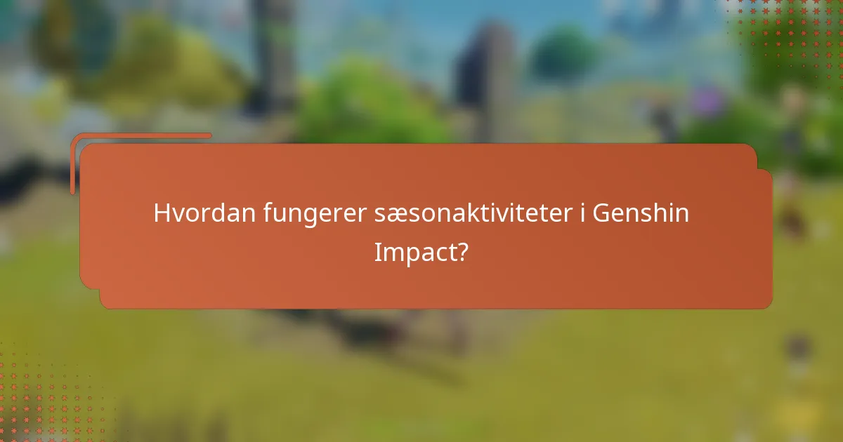 Hvordan fungerer sæsonaktiviteter i Genshin Impact?