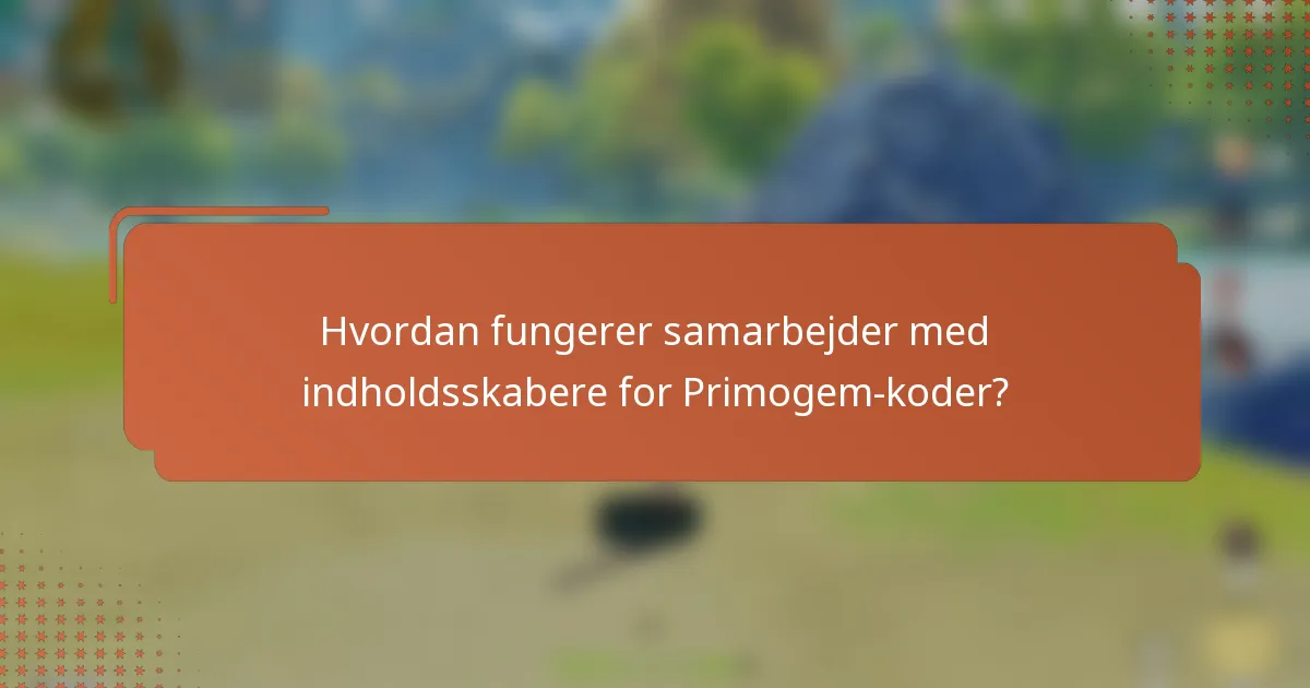 Hvordan fungerer samarbejder med indholdsskabere for Primogem-koder?