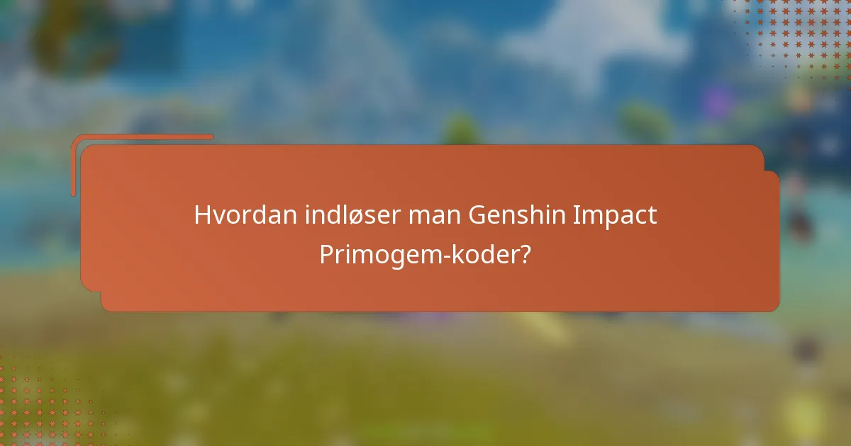 Hvordan indløser man Genshin Impact Primogem-koder?