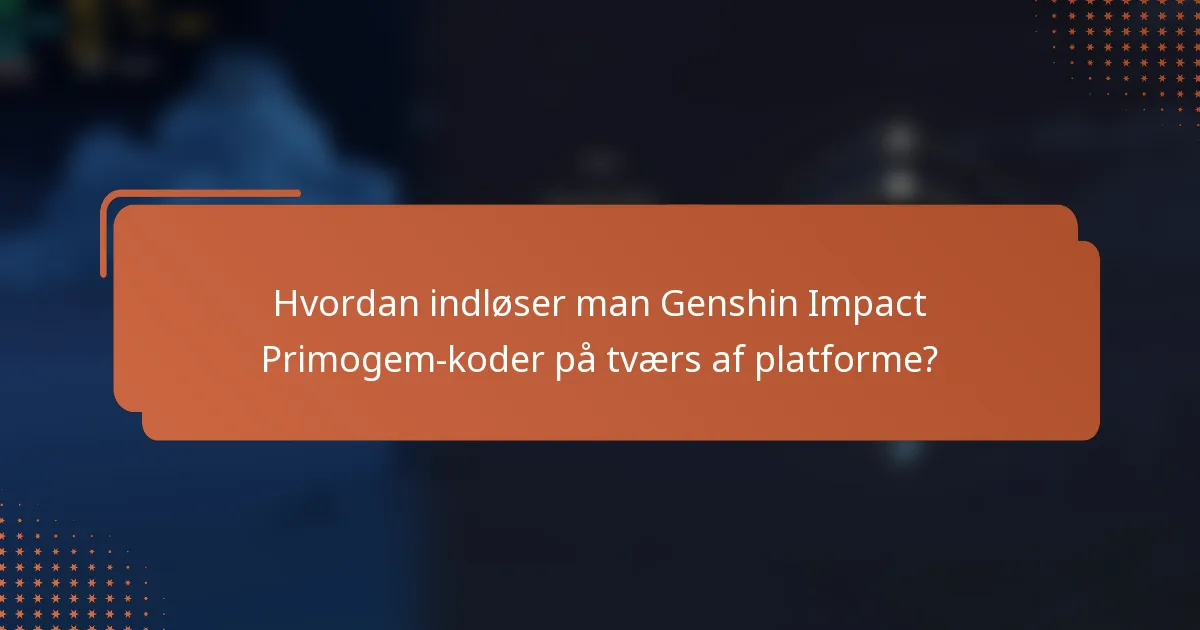 Hvordan indløser man Genshin Impact Primogem-koder på tværs af platforme?