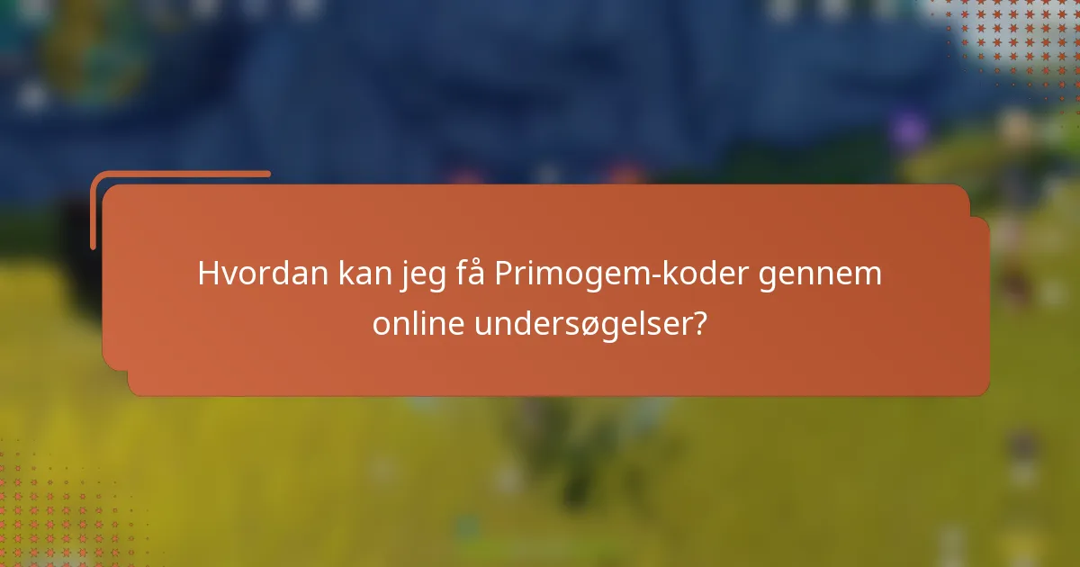 Hvordan kan jeg få Primogem-koder gennem online undersøgelser?