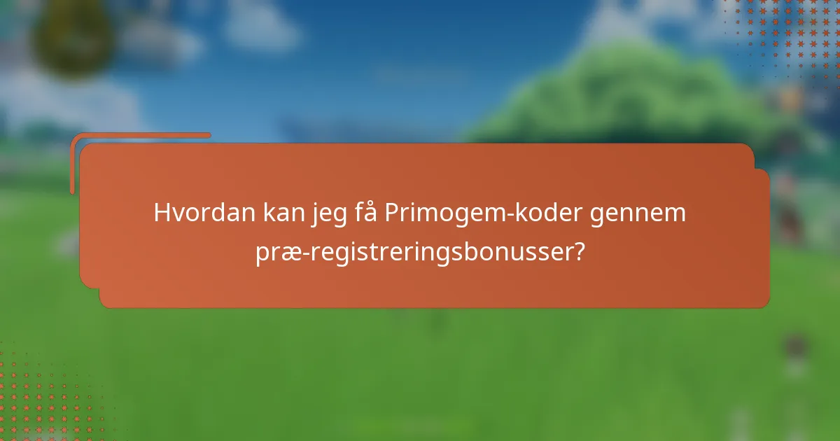 Hvordan kan jeg få Primogem-koder gennem præ-registreringsbonusser?
