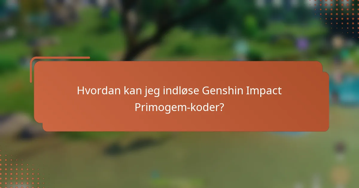 Hvordan kan jeg indløse Genshin Impact Primogem-koder?