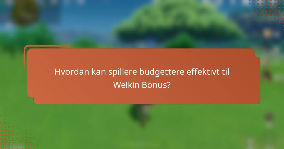 Hvordan kan spillere budgettere effektivt til Welkin Bonus?