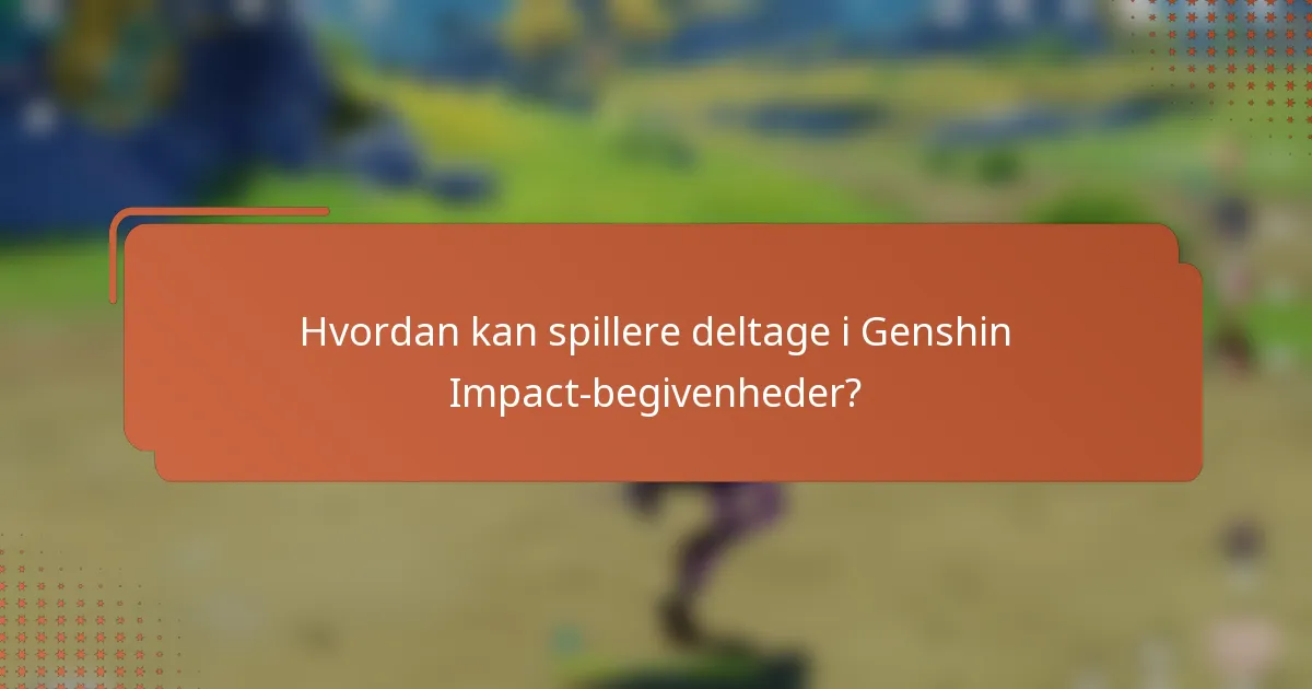 Hvordan kan spillere deltage i Genshin Impact-begivenheder?