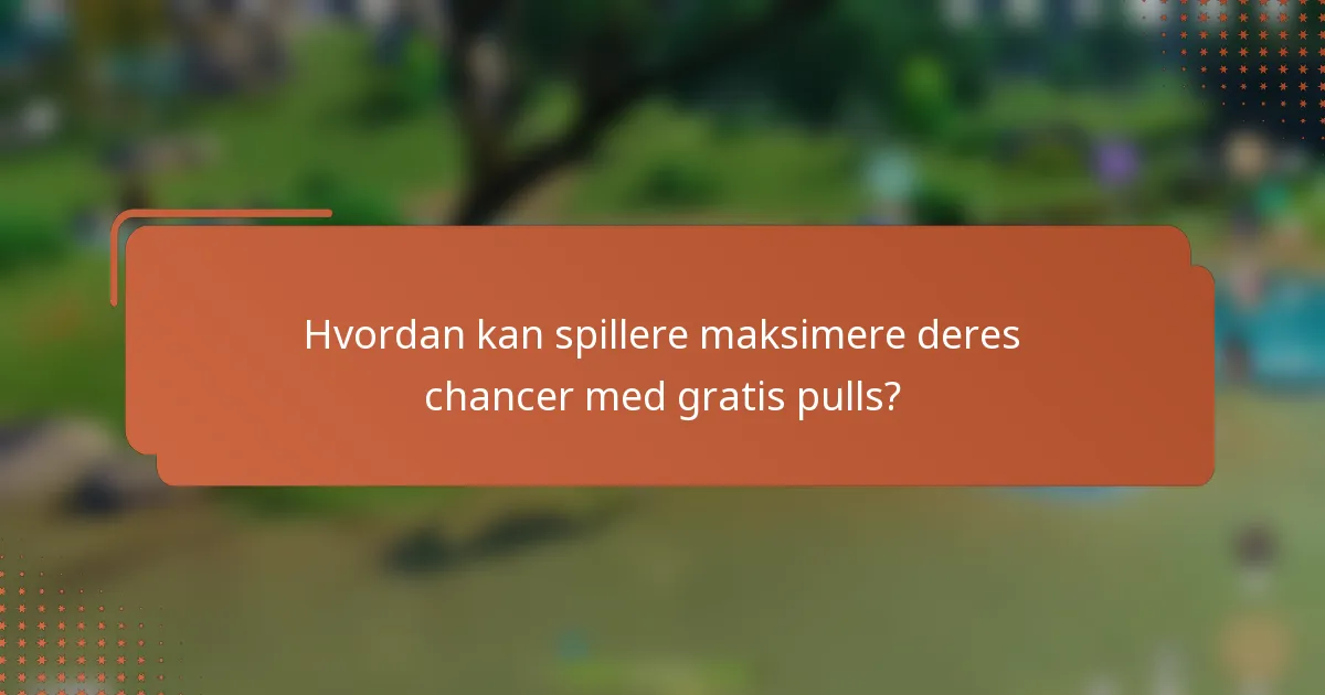 Hvordan kan spillere maksimere deres chancer med gratis pulls?