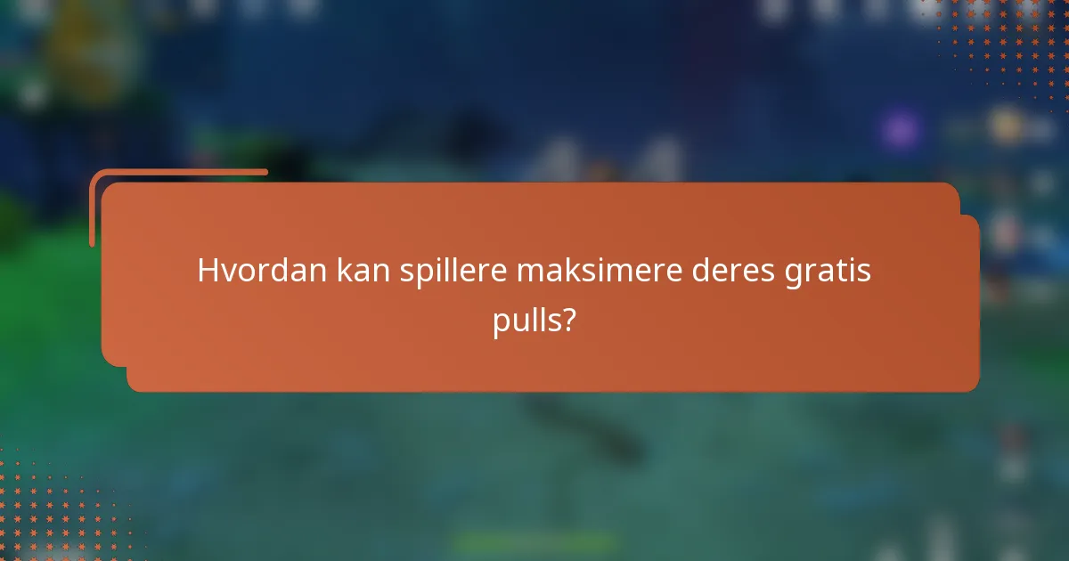 Hvordan kan spillere maksimere deres gratis pulls?
