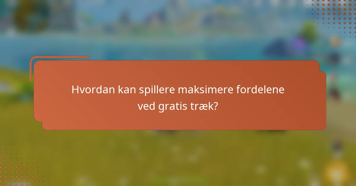 Hvordan kan spillere maksimere fordelene ved gratis træk?