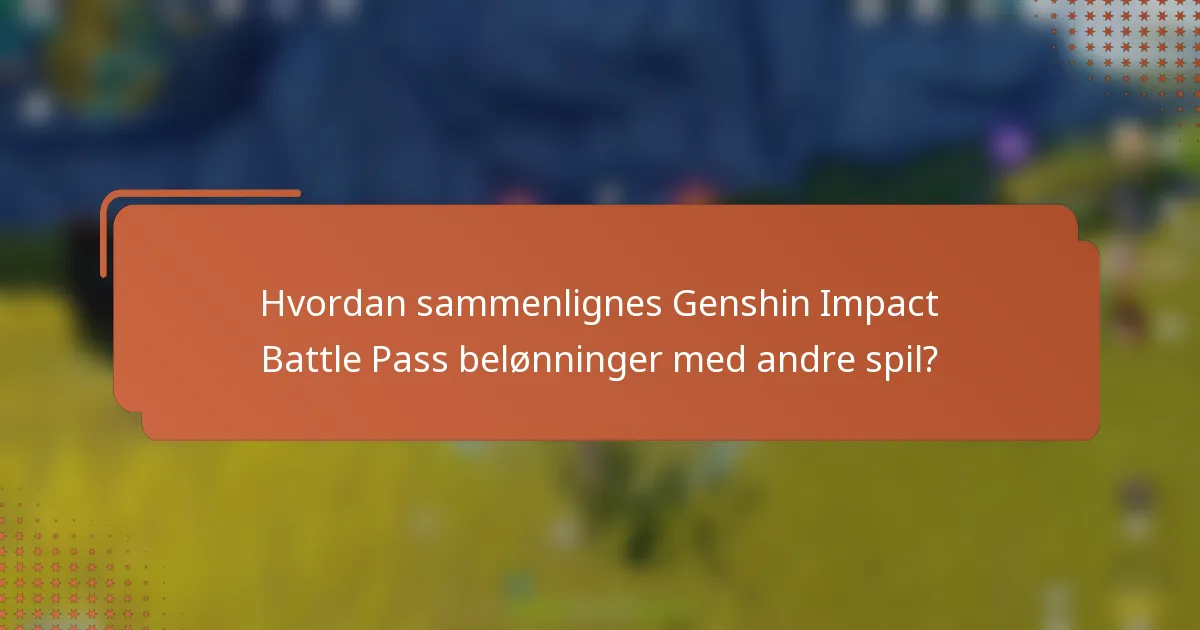 Hvordan sammenlignes Genshin Impact Battle Pass belønninger med andre spil?