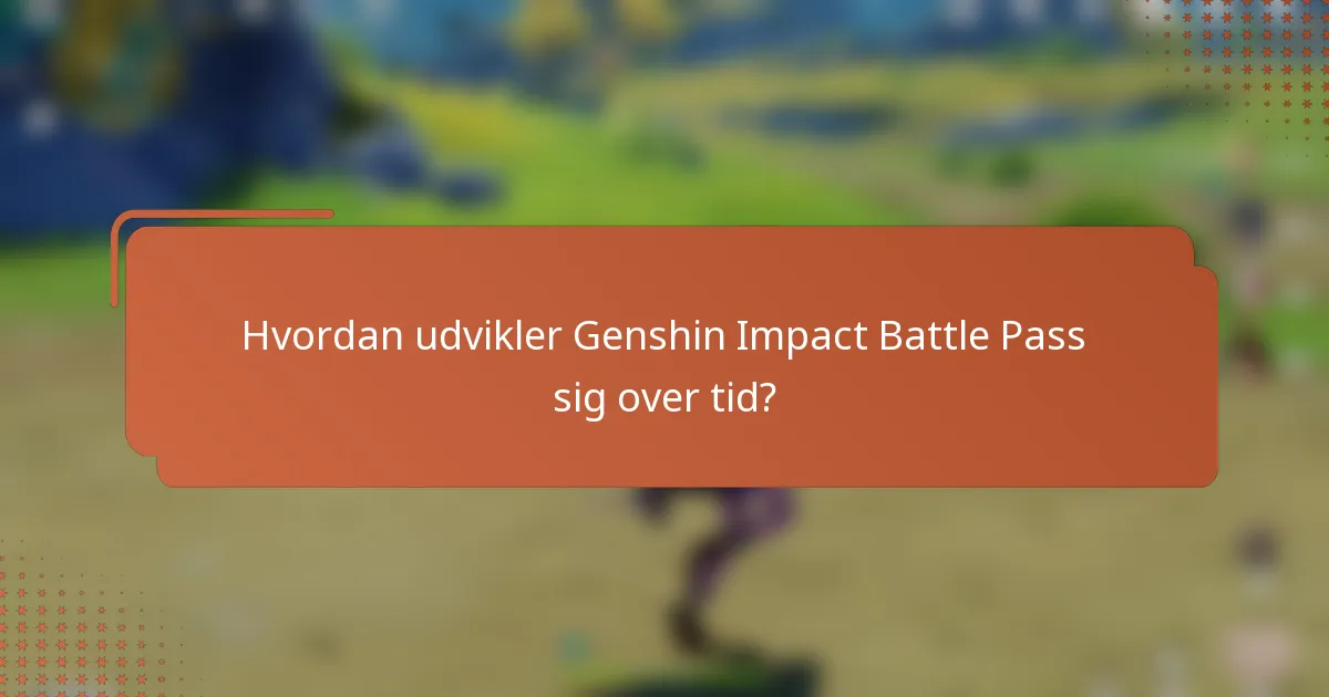 Hvordan udvikler Genshin Impact Battle Pass sig over tid?