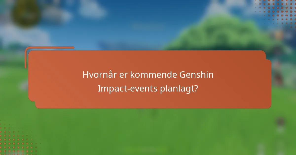 Hvornår er kommende Genshin Impact-events planlagt?